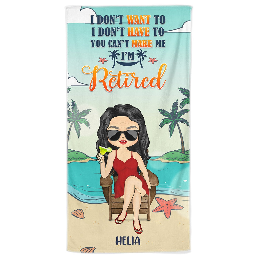 I Don't Want To I Don't Have To I'm Retired - Birthday, Retirement Gift For Yourself, Men, Women, Dad, Mom, Grandpa, Grandma, BFF Best Friends, Colleagues - Personalized Custom Beach Towel